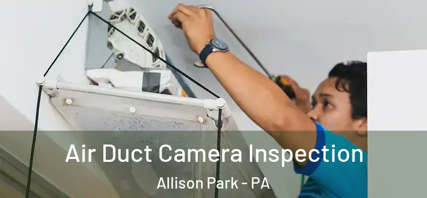  Air Duct Camera Inspection Allison Park - PA