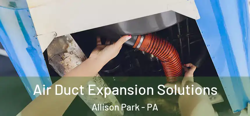  Air Duct Expansion Solutions Allison Park - PA