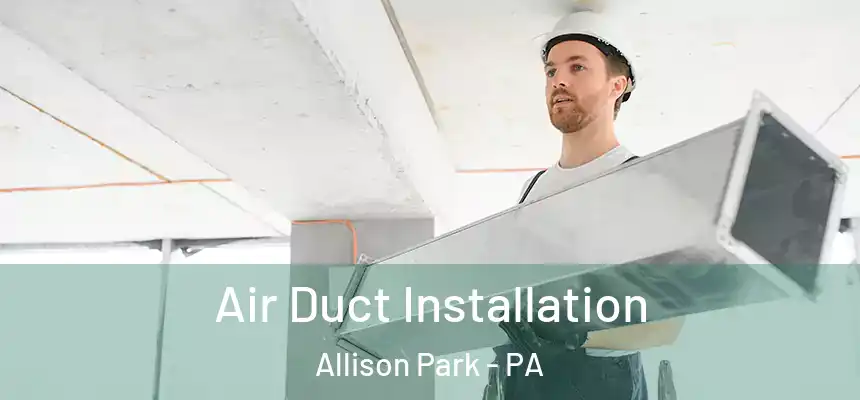  Air Duct Installation Allison Park - PA