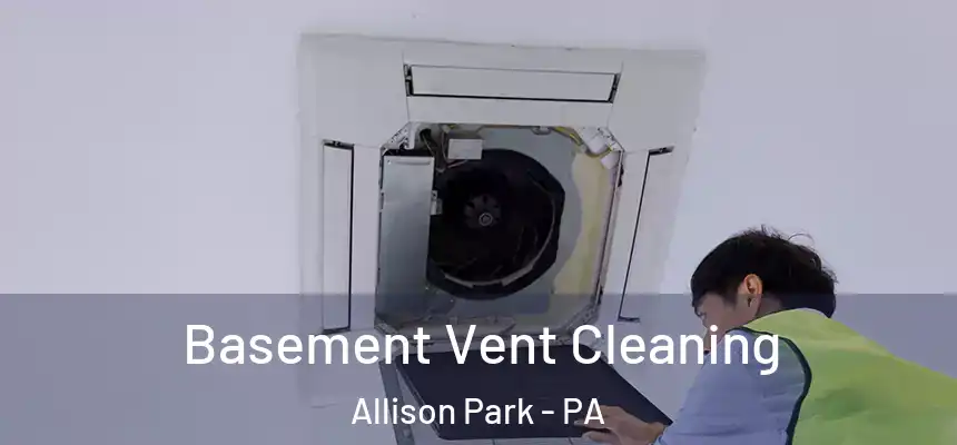  Basement Vent Cleaning Allison Park - PA