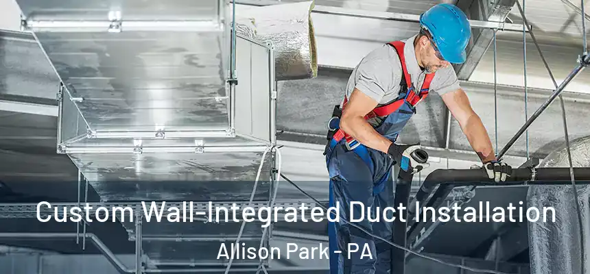  Custom Wall-Integrated Duct Installation Allison Park - PA