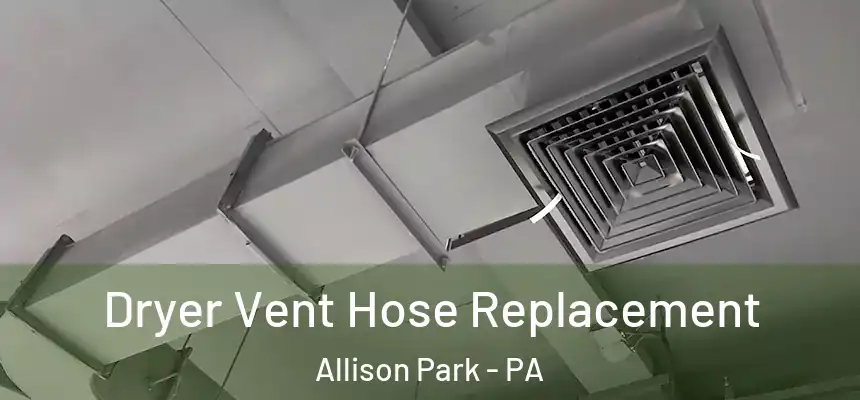  Dryer Vent Hose Replacement Allison Park - PA
