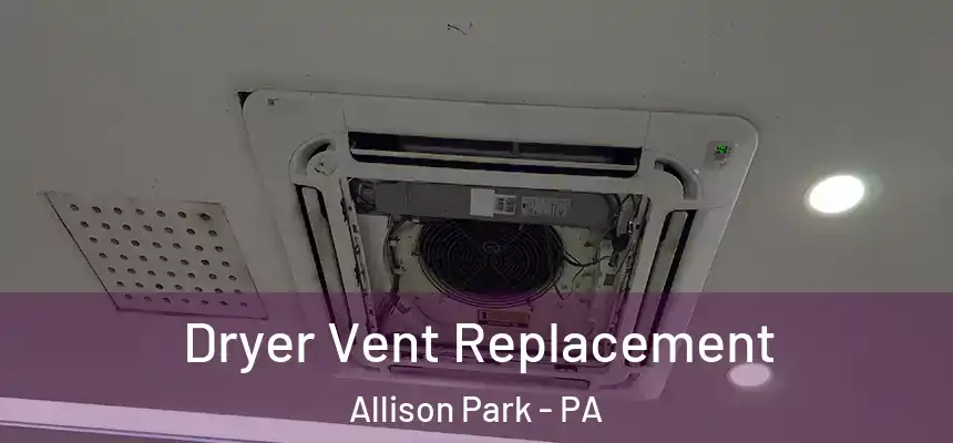  Dryer Vent Replacement Allison Park - PA