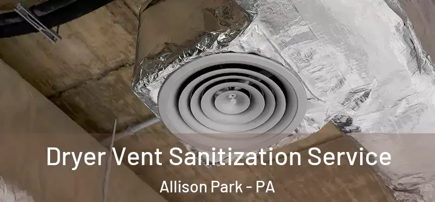  Dryer Vent Sanitization Service Allison Park - PA