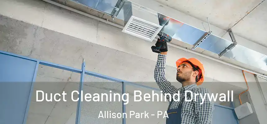  Duct Cleaning Behind Drywall Allison Park - PA