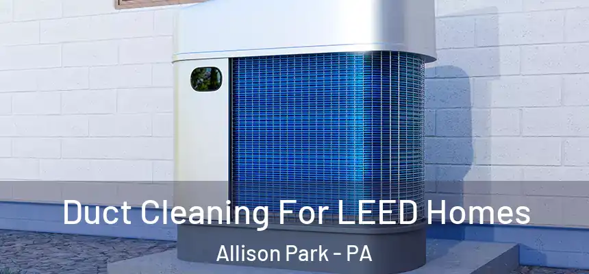 Duct Cleaning For LEED Homes Allison Park - PA