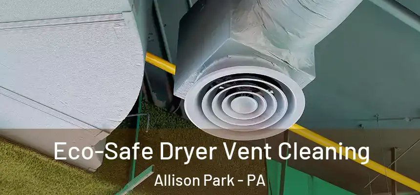  Eco-Safe Dryer Vent Cleaning Allison Park - PA