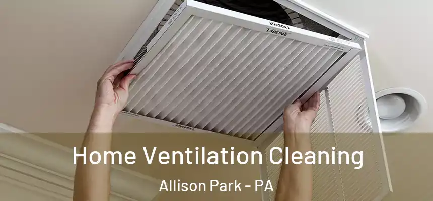  Home Ventilation Cleaning Allison Park - PA