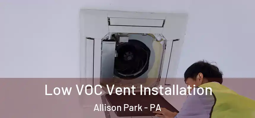  Low VOC Vent Installation Allison Park - PA