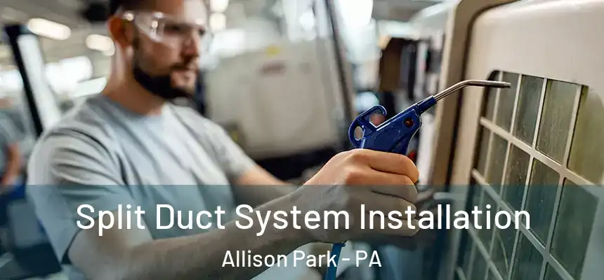  Split Duct System Installation Allison Park - PA